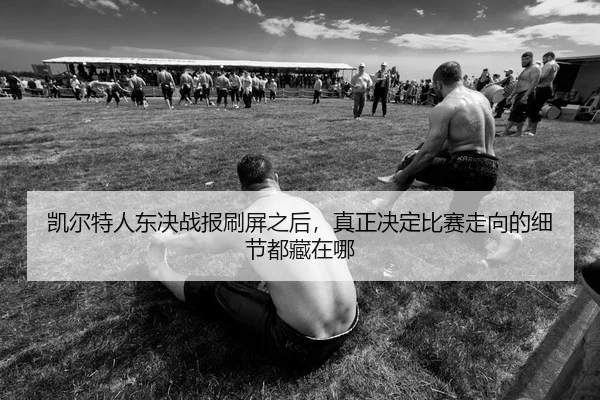 kai-er-te-ren-dong-jue-zhan-bao-shua-ping-zhi-hou-zhen-zheng-jue-ding-bi-sai-zou-xiang-de-xi-jie-dou-cang-zai-na-3-806.jpg